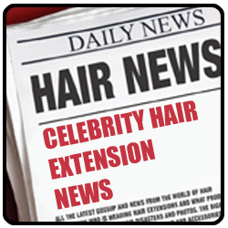 Celebrity Hair Extension News